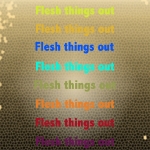 Flesh Things Out